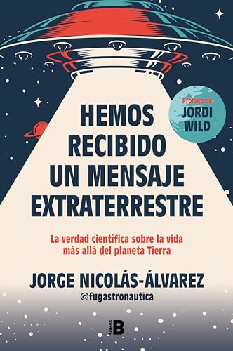 Hemos recibido un mensaje extraterrestre: La verdad científica sobre la vida más allá del planeta Tierra (Spanish Edition)