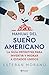 Manual del sueño americano: La guía definitiva para invertir y migrar a Estados Unidos / The American Dream Manual (Spanish Edition)