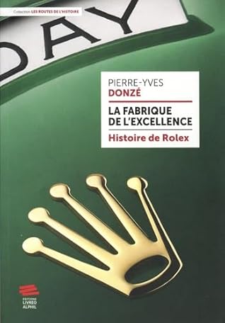 La fabrique de l'excellence - Histoire de Rolex: Histoire de Rolex