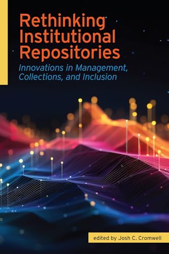 Rethinking Institutional Repositories:: Innovations in Management, Collections, and Inclusion (Paperback)
