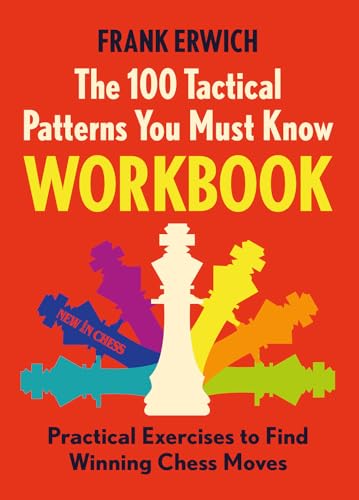 100 Tactical Patterns You Must Know Workbook: Practical Exercises to Spot the Key Chess Moves (Paperback)