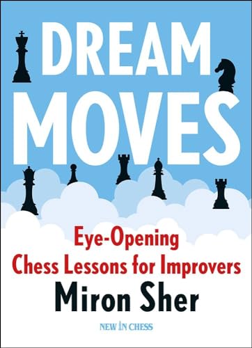 Dream Moves: Eye-Opening Chess Lessons for Improvers (New in Chess)