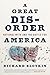A Great Disorder: National Myth and the Battle for America