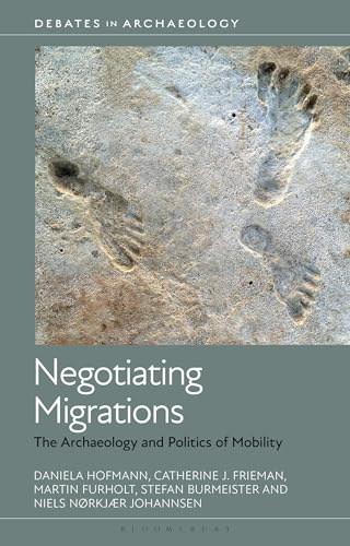 Negotiating Migrations: The Archaeology and Politics of Mobility (Debates in Archaeology)