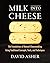 Milk Into Cheese: The Foundations of Natural Cheesemaking Using Traditional Concepts, Tools, and Techniques