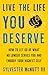 Live the Life You Deserve: How to Let Go of What No Longer Serves You and Embody Your Highest Self