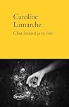 Cher instant je te vois by Caroline Lamarche