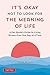 It's Okay Not to Look for the Meaning of Life: A Zen Monk's Guide to Living Stress-Free One Day at a Time