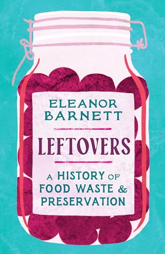 Leftovers: A History of Food Waste and Preservation (Kindle Edition)