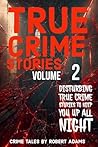 True Crime Stories: VOLUME 2 : A collection of fascinating facts and disturbing details about infamous serial killers and their horrific crimes (True Crime Stories by Robert Adams)