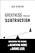 Greatness Through Subtracti...