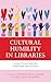 Cultural Humility in Libraries: A Call to Action and Strategies for Success (Medical Library Association Books Series)
