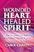 Wounded Heart, Healed Spirit by Carol Carley