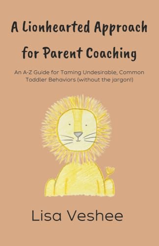 A Lionhearted Approach For Parent Coaching: An A-Z Guide for Taming Undesirable, Common Toddler Behaviors (Paperback)