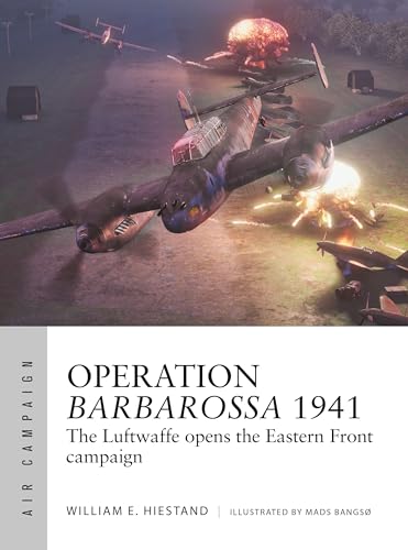 Operation Barbarossa 1941: The Luftwaffe Opens the Eastern Front Campaign (Osprey Air Campaign #47)
