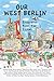 Our West Berlin by Ralph Blumenthal