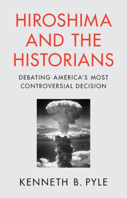 Hiroshima and the Historians: Debating America's Most Controversial Decision (Hardcover)