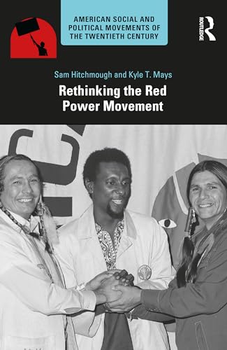 Rethinking the Red Power Movement (American Social and Political Movements of the 20th Century)