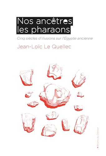 Nos ancêtres les pharaons: Cinq siècles d'illusions sur l'Égypte ancienne (Paperback)