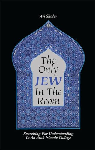 The Only Jew In The Room: Searching For Understanding In An Arab Islamic College (Kindle Edition)