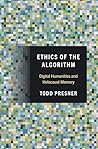 Ethics of the Algorithm: Digital Humanities and Holocaust Memory