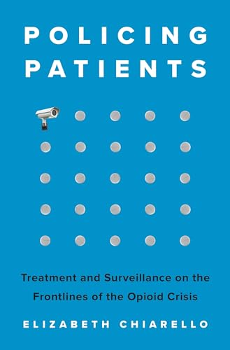 Policing Patients: Treatment and Surveillance on the Frontlines of the Opioid Crisis (Hardcover)