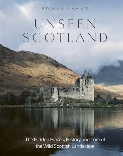 Unseen Scotland: The Hidden Places, History and Lore of the Wild Scottish Landscape (Kindle Edition)