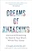 Dreams of Awakening (Revised Edition): Use Lucid Dreaming to Rewire Your Brain While You Sleep