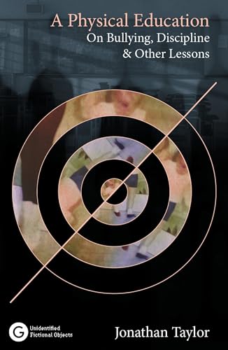 A Physical Education: On Bullying, Discipline and Other Lessons (Goldsmiths Press / Unidentified Fictional Objects)