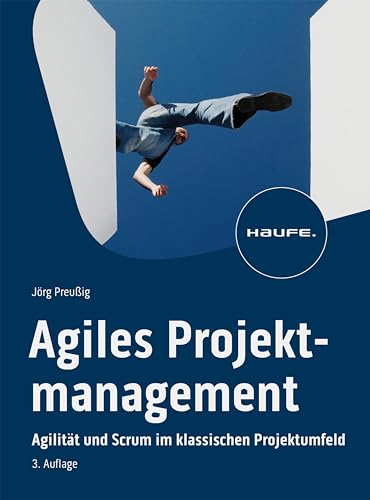 Agiles Projektmanagement: Agilität und Scrum im klassischen Projektumfeld (Haufe Fachbuch) (German Edition)