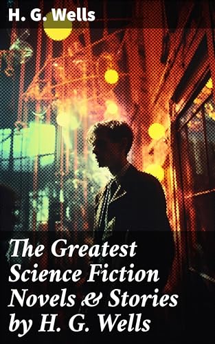 The Greatest Science Fiction Novels & Stories by H.G. Wells