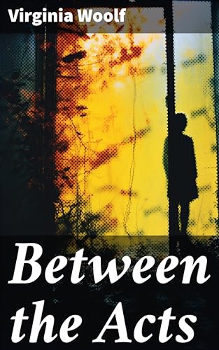 Between the Acts: Enriched edition. Exploring Human Emotions and Relationships in an English Country House