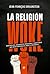 La religión Woke: Anatomía del movimiento irracional e identitario que está poniendo en jaque a Occidente