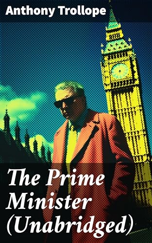 The Prime Minister (Unabridged): Enriched edition. Power, Corruption, and Ambition: Political Intrigue in Victorian England