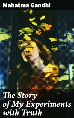 The Story of My Experiments with Truth: Enriched edition. An Autobiography