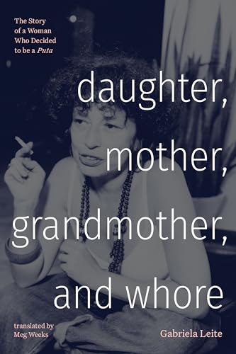 Daughter, Mother, Grandmother, and Whore: The Story of a Woman Who Decided to be a Puta (Latin America in Translation)