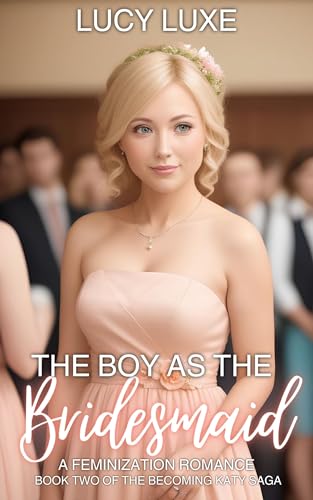 The Boy As The Bridesmaid - A Feminization Romance: Book two of the Becoming Katy saga (Kindle Edition)