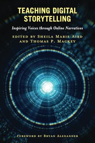 Teaching Digital Storytelling: Inspiring Voices through Online Narratives (Innovations in Information Literacy)