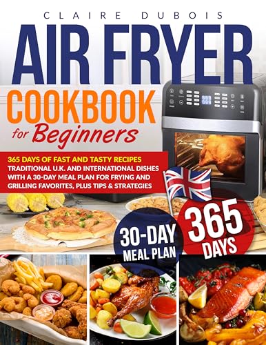 Air Fryer Cookbook for Beginners: 365 Days of Recipes, both Traditional U.K. and International, Fast and Tasty, with a 30-Day Meal plan to Frying-Grilling Favourite Dishes plus Tips & Strategies (Kindle Edition)