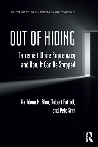 Out of Hiding: Extremist White Supremacy and How It Can be Stopped (Routledge Studies in Extremism and Democracy)