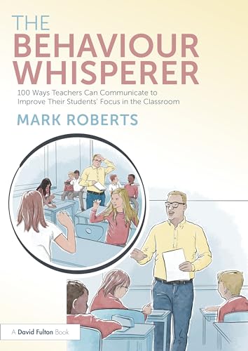 The Behaviour Whisperer: 100 Ways Teachers Can Communicate to Improve Their Students' Focus in the Classroom (Paperback)