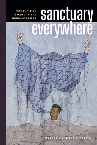Sanctuary Everywhere: The Fugitive Sacred in the Sonoran Desert (Hardcover)