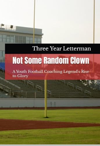 Not Some Random Clown: A Youth Football Coaching Legend's Rise to Glory (Kindle Edition)
