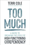 Too Much: A Guide to Breaking the Cycle of High-Functioning Codependency