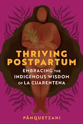 Thriving Postpartum: Embracing the Indigenous Wisdom of La Cuarentena (Paperback)