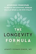 The Longevity Formula: Ayurvedic Principles to Reduce Inflammation, Increase Cellular Repair, and Live with Vitality