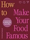 How To Make Your Food Famous by Kimberly Espinel How To Make Your Food Famous by Kimberly Espinel