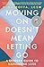 Moving On Doesn't Mean Letting Go: A Modern Guide to Navigating Loss