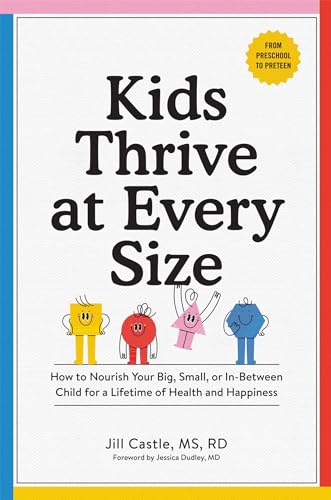 Kids Thrive at Every Size: How to Nourish Your Big, Small, or In-Between Child for a Lifetime of Health and Happiness (Paperback)