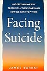 Facing Suicide: Understanding Why People Kill Themselves and How We Can Stop Them Facing Suicide: Understanding Why People Kill Themselves and How We Can Stop Them